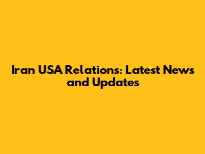 Iran USA Relations: Latest News and Updates