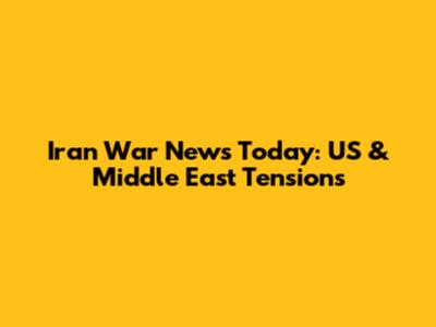 Iran War News Today: US & Middle East Tensions