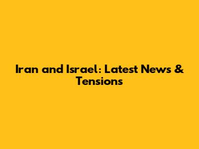 Iran and Israel: Latest News & Tensions