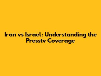 Iran vs Israel: Understanding the Presstv Coverage