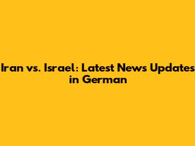 Iran vs. Israel: Latest News Updates in German