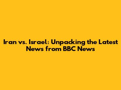 Iran vs. Israel: Unpacking the Latest News from BBC News
