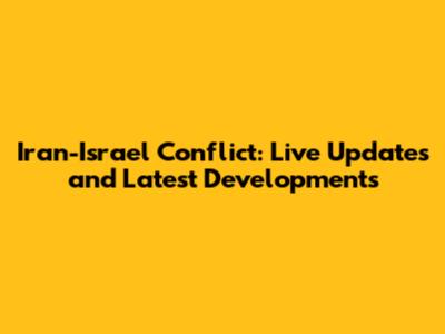 Iran-Israel Conflict: Live Updates and Latest Developments
