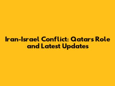 Iran-Israel Conflict: Qatar's Role and Latest Updates