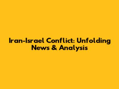 Iran-Israel Conflict: Unfolding News & Analysis