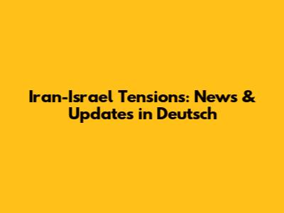 Iran-Israel Tensions: News & Updates in Deutsch