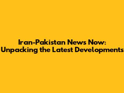 Iran-Pakistan News Now: Unpacking the Latest Developments