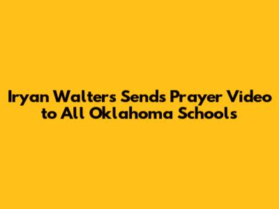 Iryan Walters Sends Prayer Video to All Oklahoma Schools