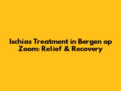 Ischias Treatment in Bergen op Zoom: Relief & Recovery