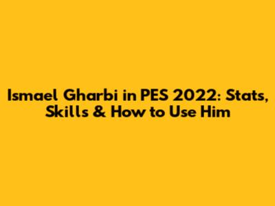 Ismael Gharbi in PES 2022: Stats, Skills & How to Use Him