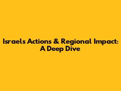 Israel's Actions & Regional Impact: A Deep Dive