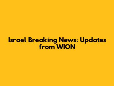Israel Breaking News: Updates from WION