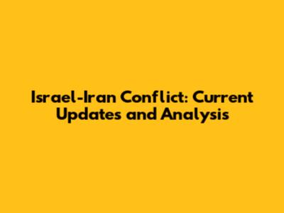 Israel-Iran Conflict: Current Updates and Analysis