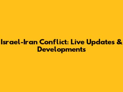 Israel-Iran Conflict: Live Updates & Developments