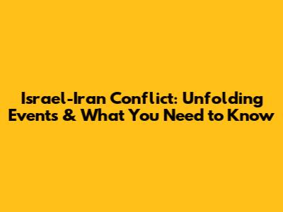 Israel-Iran Conflict: Unfolding Events & What You Need to Know