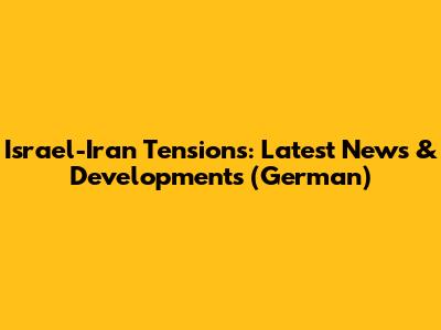 Israel-Iran Tensions: Latest News & Developments (German)