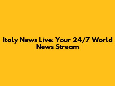 Italy News Live: Your 24/7 World News Stream