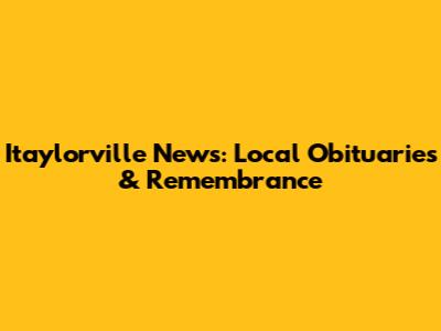 Itaylorville News: Local Obituaries & Remembrance