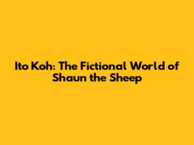 Ito Koh: The Fictional World of Shaun the Sheep