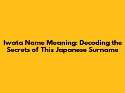 Iwata Name Meaning: Decoding the Secrets of This Japanese Surname
