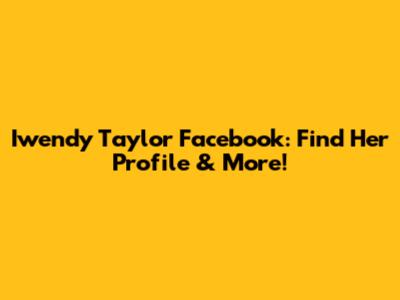 Iwendy Taylor Facebook: Find Her Profile & More!