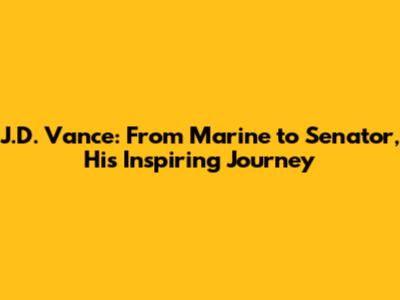 J.D. Vance: From Marine to Senator, His Inspiring Journey