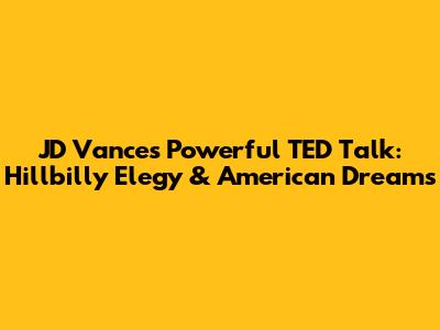 JD Vance's Powerful TED Talk: Hillbilly Elegy & American Dreams