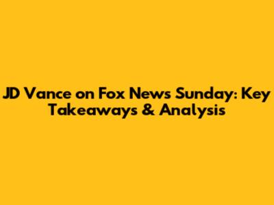 JD Vance on Fox News Sunday: Key Takeaways & Analysis