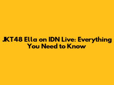 JKT48 Ella on IDN Live: Everything You Need to Know