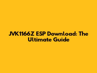 JVK1166Z ESP Download: The Ultimate Guide