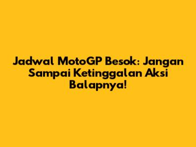 Jadwal MotoGP Besok: Jangan Sampai Ketinggalan Aksi Balapnya!