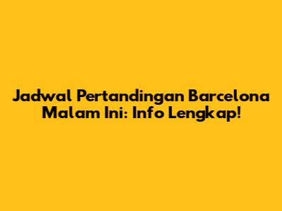 Jadwal Pertandingan Barcelona Malam Ini: Info Lengkap!