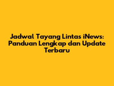 Jadwal Tayang Lintas iNews: Panduan Lengkap dan Update Terbaru