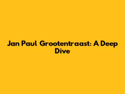Jan Paul Grootentraast: A Deep Dive