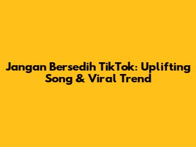 Jangan Bersedih TikTok: Uplifting Song & Viral Trend