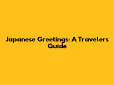 Japanese Greetings: A Traveler's Guide