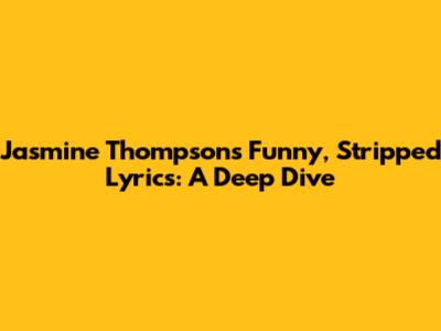 Jasmine Thompson's Funny, Stripped Lyrics: A Deep Dive