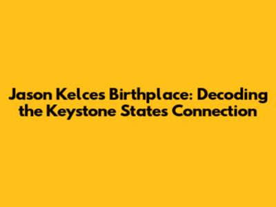 Jason Kelce's Birthplace: Decoding the Keystone State's Connection