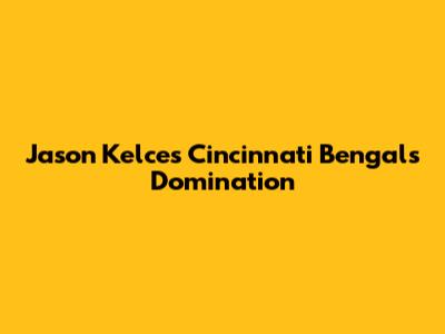 Jason Kelce's Cincinnati Bengals Domination