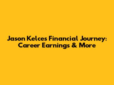 Jason Kelce's Financial Journey: Career Earnings & More