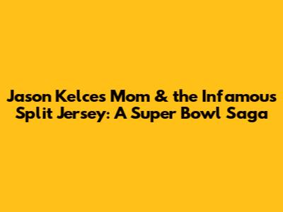 Jason Kelce's Mom & the Infamous Split Jersey: A Super Bowl Saga