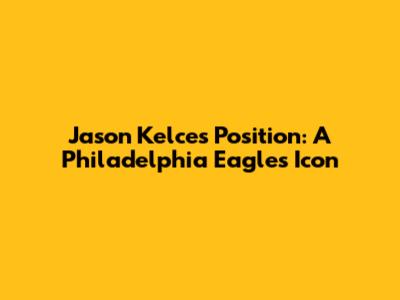 Jason Kelce's Position: A Philadelphia Eagles Icon