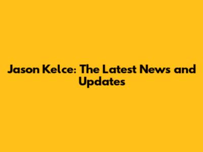 Jason Kelce: The Latest News and Updates