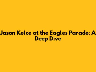 Jason Kelce at the Eagles Parade: A Deep Dive