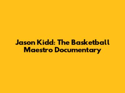 Jason Kidd: The Basketball Maestro Documentary