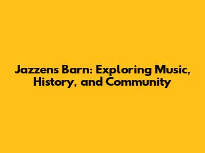 Jazzens Barn: Exploring Music, History, and Community