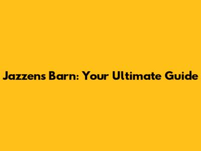 Jazzens Barn: Your Ultimate Guide