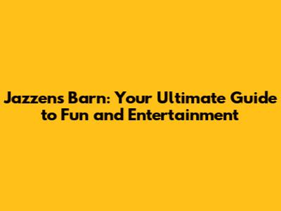 Jazzens Barn: Your Ultimate Guide to Fun and Entertainment