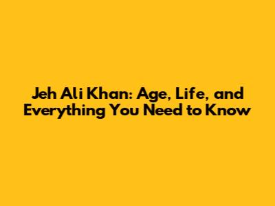 Jeh Ali Khan: Age, Life, and Everything You Need to Know