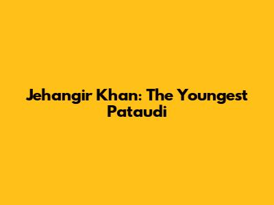 Jehangir Khan: The Youngest Pataudi